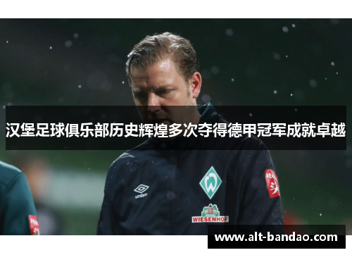 汉堡足球俱乐部历史辉煌多次夺得德甲冠军成就卓越