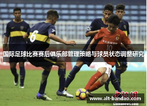 国际足球比赛赛后俱乐部管理策略与球员状态调整研究