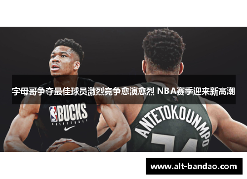 字母哥争夺最佳球员激烈竞争愈演愈烈 NBA赛季迎来新高潮