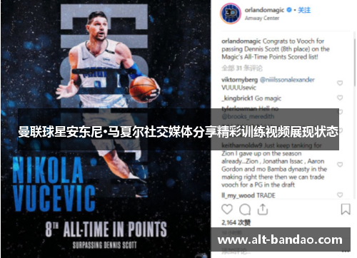 曼联球星安东尼·马夏尔社交媒体分享精彩训练视频展现状态
