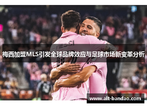 梅西加盟MLS引发全球品牌效应与足球市场新变革分析