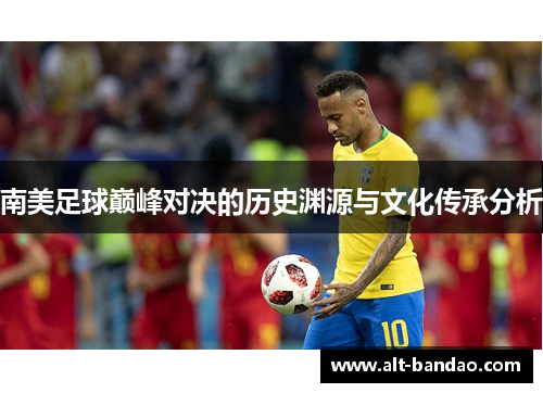 南美足球巅峰对决的历史渊源与文化传承分析