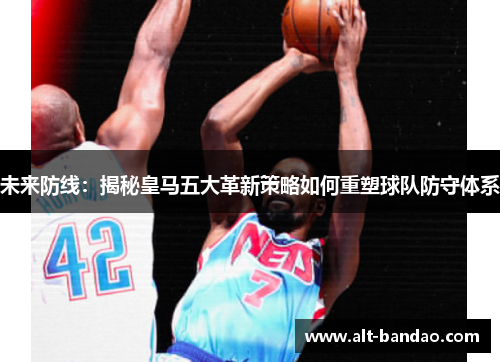 未来防线：揭秘皇马五大革新策略如何重塑球队防守体系