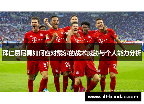 拜仁慕尼黑如何应对戴尔的战术威胁与个人能力分析