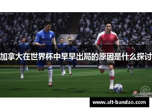 加拿大在世界杯中早早出局的原因是什么探讨