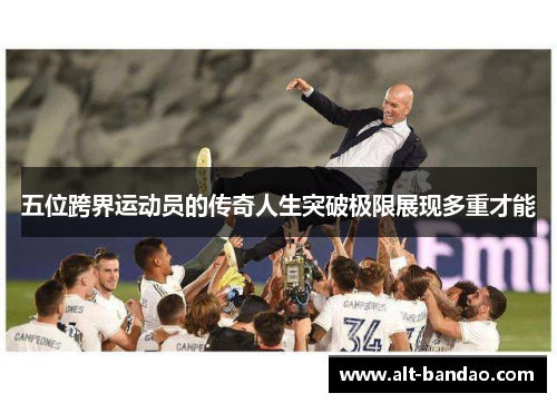 五位跨界运动员的传奇人生突破极限展现多重才能