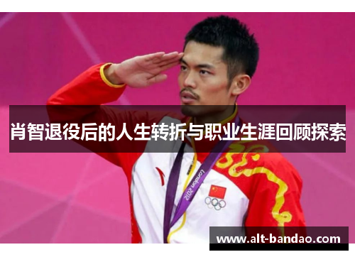 肖智退役后的人生转折与职业生涯回顾探索