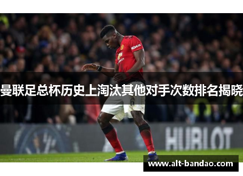 曼联足总杯历史上淘汰其他对手次数排名揭晓