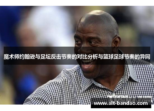 魔术师约翰逊与足坛反击节奏的对比分析与篮球足球节奏的异同