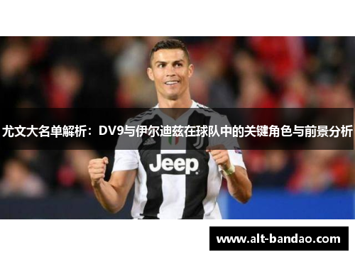 尤文大名单解析：DV9与伊尔迪兹在球队中的关键角色与前景分析