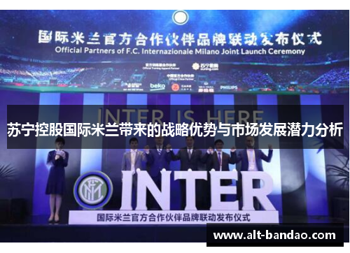 苏宁控股国际米兰带来的战略优势与市场发展潜力分析