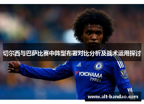 切尔西与巴萨比赛中阵型布署对比分析及战术运用探讨