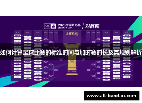 如何计算足球比赛的标准时间与加时赛时长及其规则解析