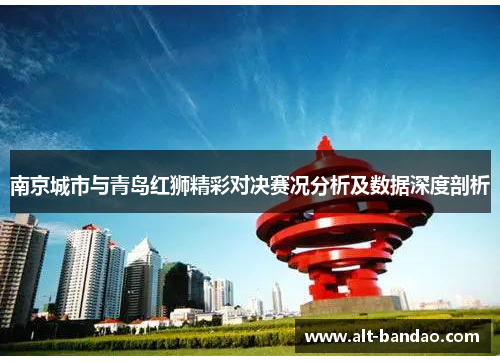 南京城市与青岛红狮精彩对决赛况分析及数据深度剖析